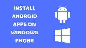 How to Install Android Apps on Windows Phone (Windows 10, 8, 8.1)